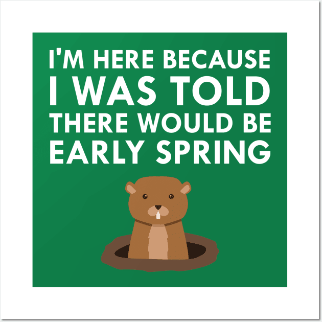 I Was Told There Would Be Early Spring Groundhog Day Wall Art by FlashMac